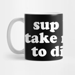 What's up baby, take me out to dinner Mug